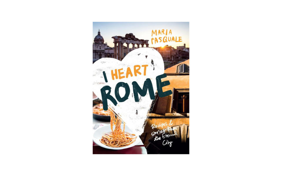 I Heart Rome: Recipes & Stories from the Eternal City