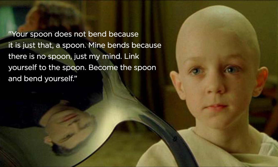 The Matrix – Original line: “There is no spoon.”