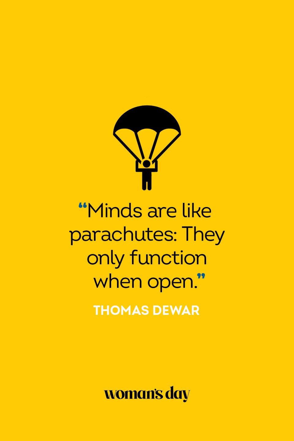 <p>“Minds are like parachutes: They only function when open.”</p>