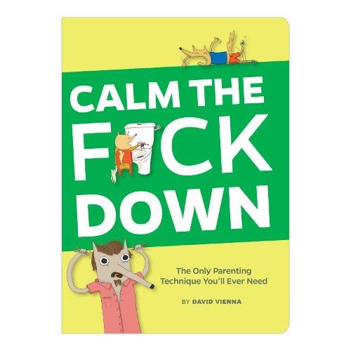 Calm The F*ck Down: The Only Parenting Technique You'll Ever Need