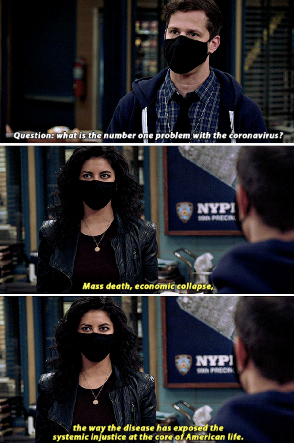 Rosa to Jake: "Mass death, economic collapse, the way the disease has exposed the systemic injustice at the core of American life,"