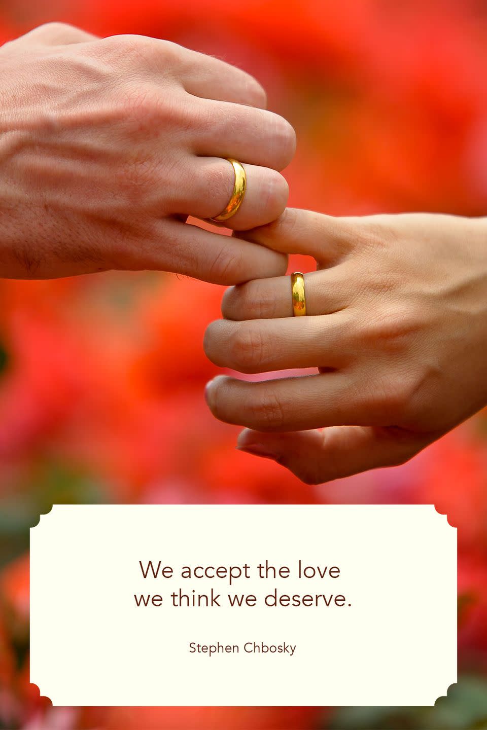 <p>"We accept the love we think we deserve."</p>