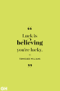 <p>Luck is believing you're lucky.</p>