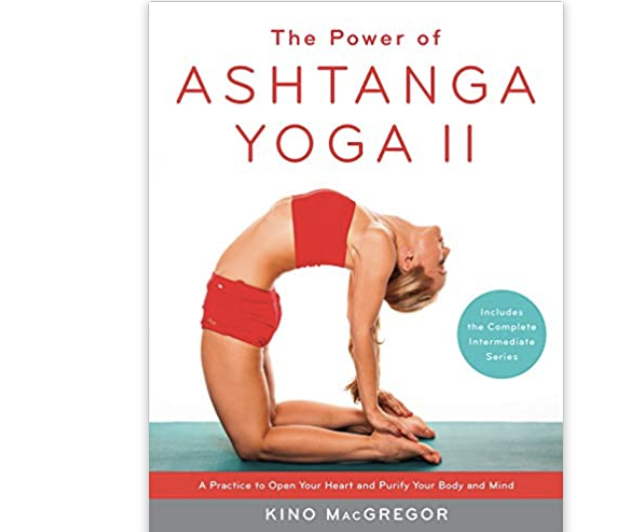 The Power of Ashtanga Yoga II: The Intermediate Series: A Practice to Open Your Heart and Purify Your Body and Mind by Kino MacGregor. PHOTO: Amazon