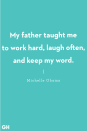 <p>"My father taught me to work hard, laugh often, and keep my word."</p>