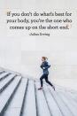 <p>"If you don't do what's best for your body, you're the one who comes up on the short end."</p>