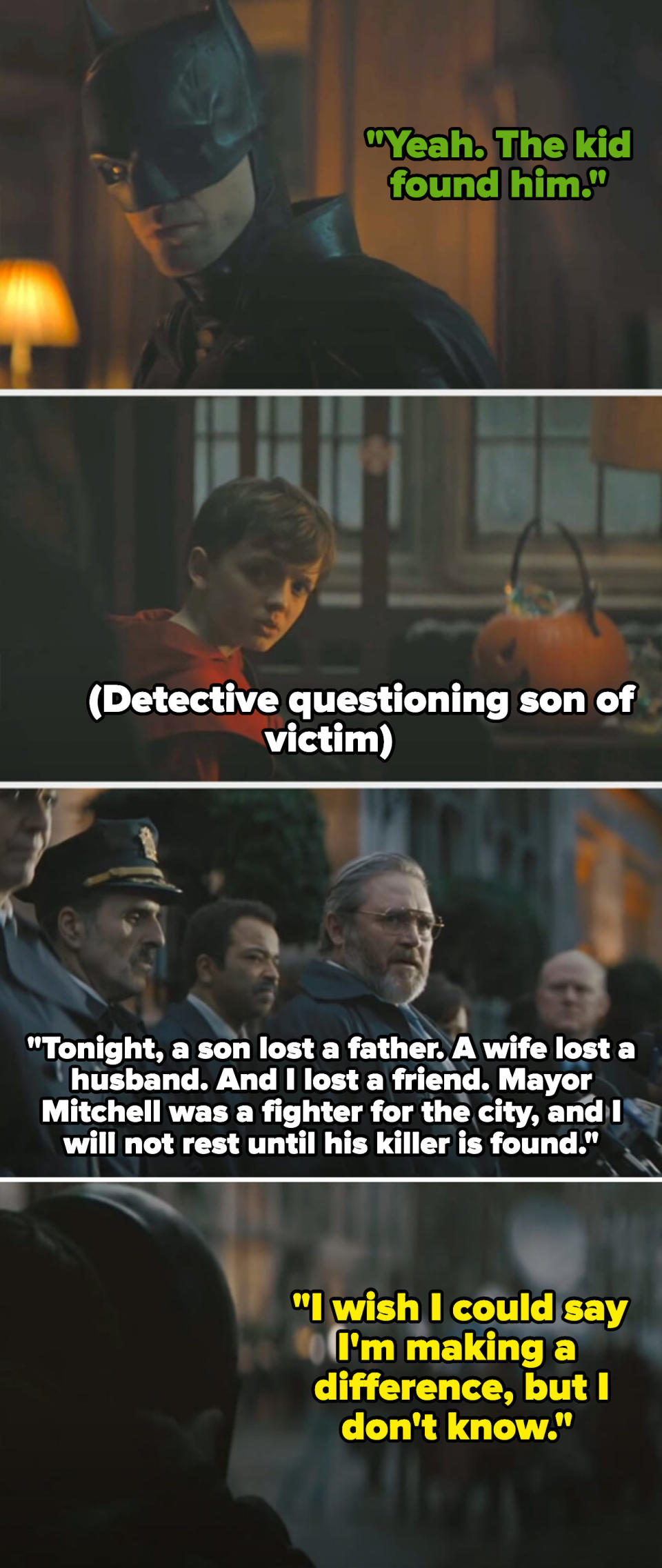 gordon tells bruce that the kid found his father, and bruce looks at the boy as he's questioned. later, there's a press conference on the mayor's death, and in a voiceover, bruce says he wishes he could say he's making a difference but he doesn't know