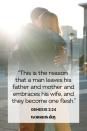 <p>"This is the reason that a man leaves his father and mother and embraces his wife, and they become one flesh."</p><p><strong>The Good News: </strong>God intended for couples to leave their families and create whole new ones with each other. They will become one unit and rely on each other, just as they watched their parents do for years.</p>