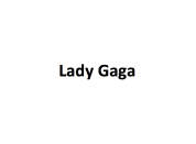 <p>Lady Gaga</p>