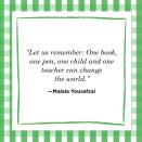 <p>“Let us remember: One book, one pen, one child and one teacher can change the world.” </p>