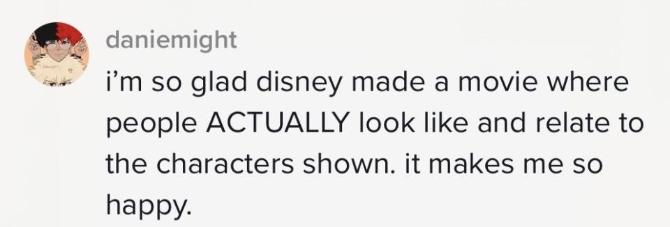"I'm so glad Disney made a movie where people actually look like and relate to the characters shown. It makes me so happy"