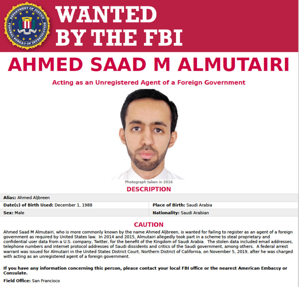 This FBI internet wanted poster, released Thursday, Nov. 7, 2019, shows Ahmed Saad M. Almutairi, a person sought in connection with alleged spying on critics of Saudi Arabia on Twitter. Saudi Arabia, frustrated by growing criticism of its leaders and policies on social media, recruited two Twitter employees to spy on thousands of accounts that included prominent opponents, U.S. prosecutors have alleged. (FBI via AP)