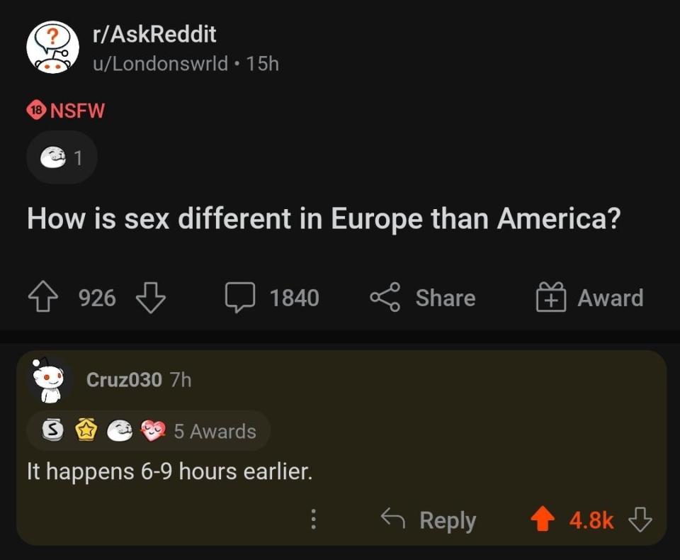 "How is sex different in Europe than America?" "It happens 6-9 hours earlier"