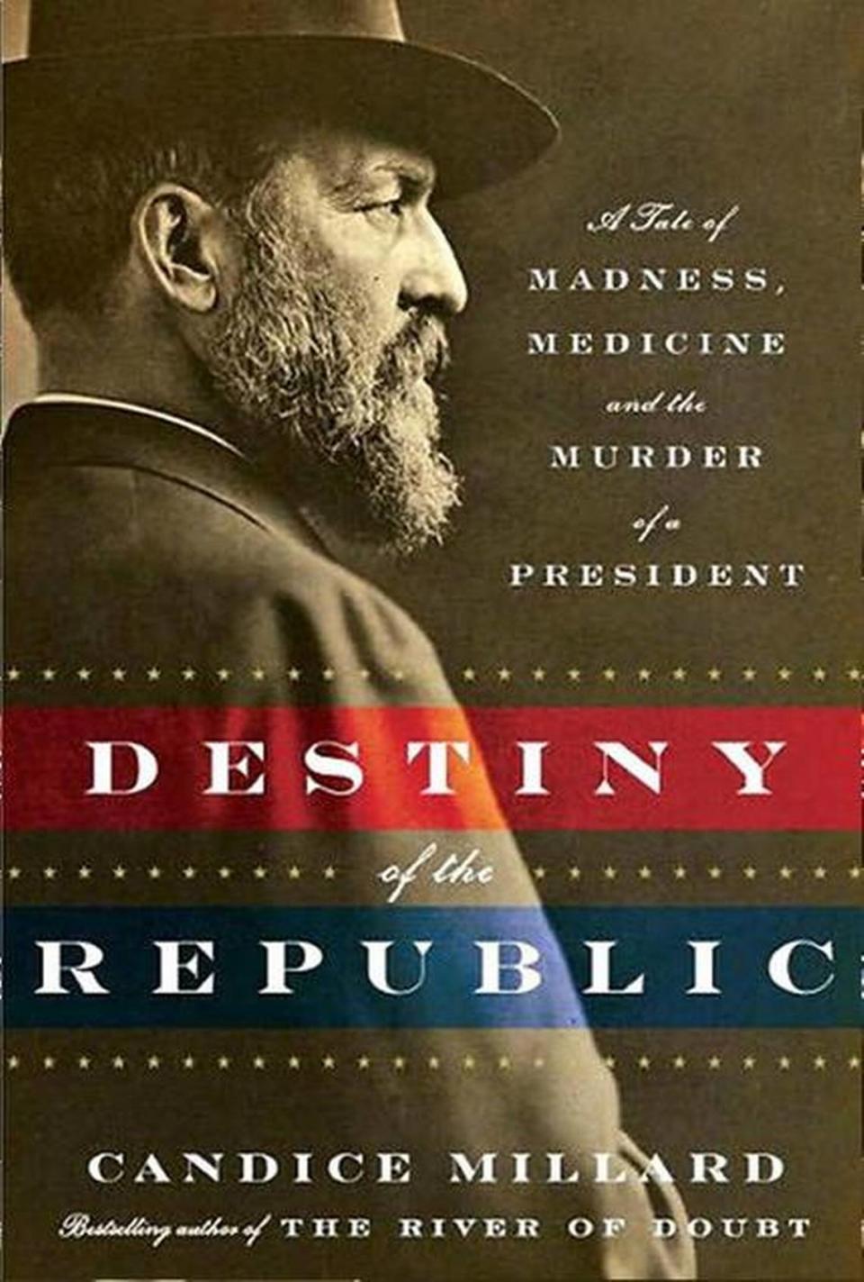 “Destiny of the Republic: A Tale of Madness, Medicine and the Murder of a President,” published 2011, was the second of Candice Millard’s four books.