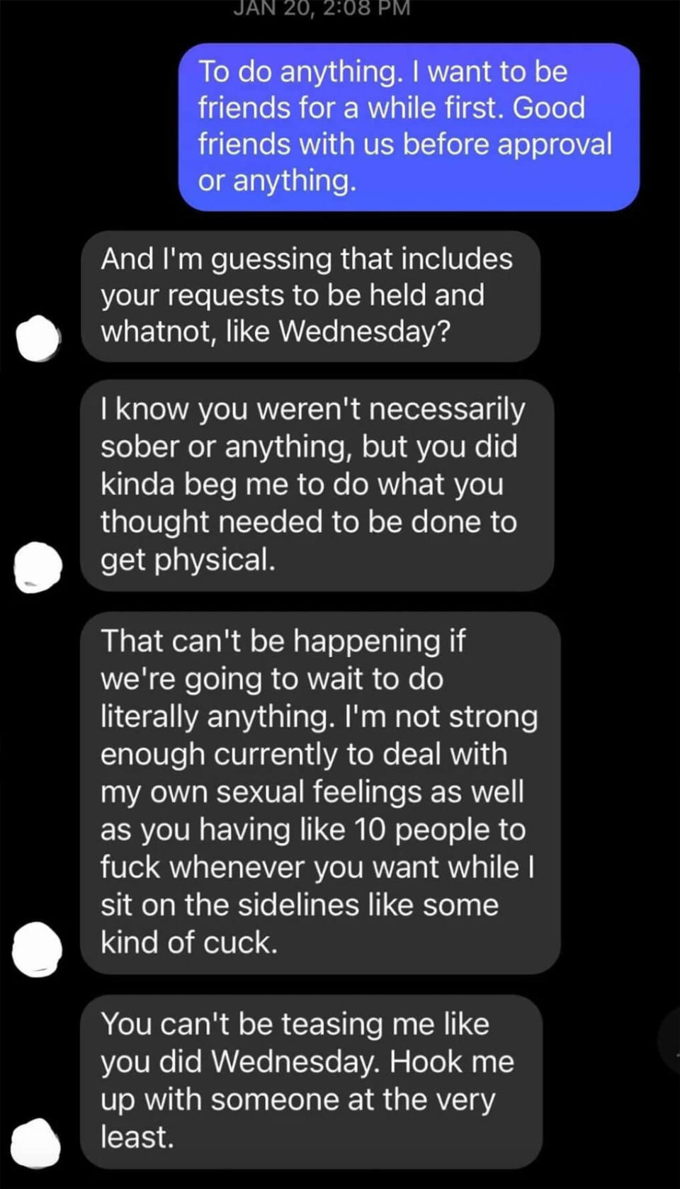 A man tells a woman she can't ask him to cuddle and expect him not to want to do something more, or as he says, "sit on the sidelines like some kind of cuck"