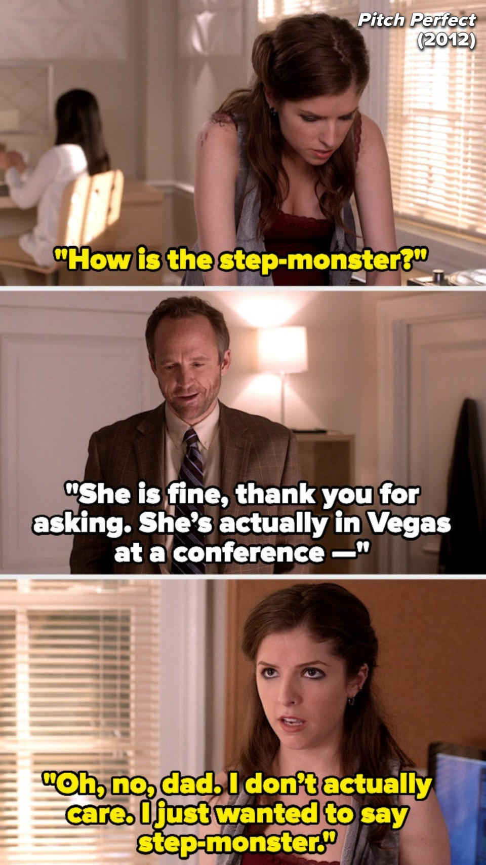 daughter: how is the step-monster? dad; she is fine thank you for asking she's actually in vegas at a conference. daughter: oh no dad i don't actually care i just wanted to say step-monster