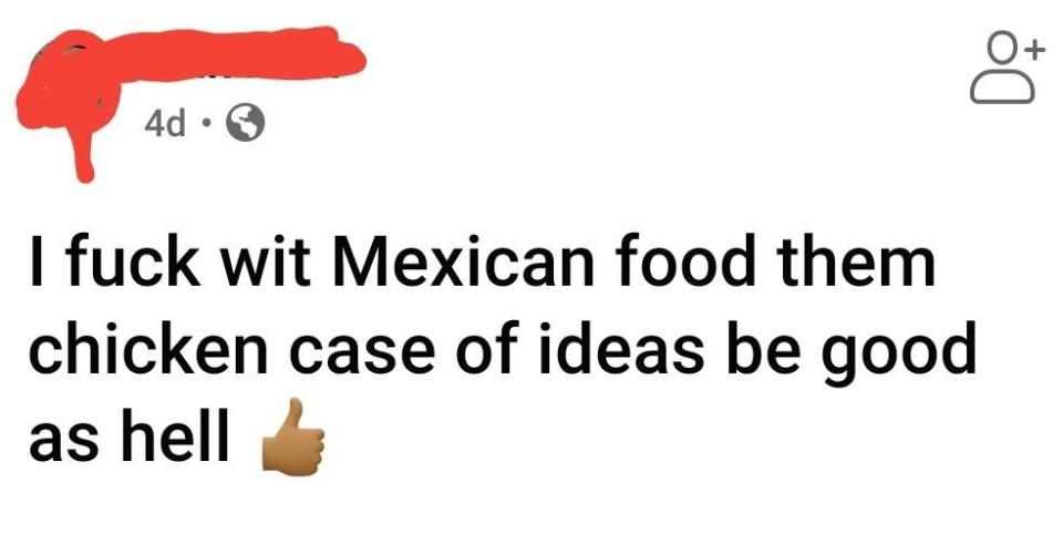 Facebook post reads, "I fuck wit Mexican food them chicken case of ideas be good as hell"