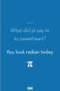 <p>You look radian today.</p>