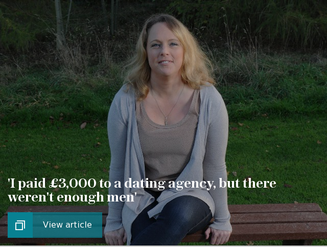 'I paid £3,000 to a dating agency, but there weren't enough men'