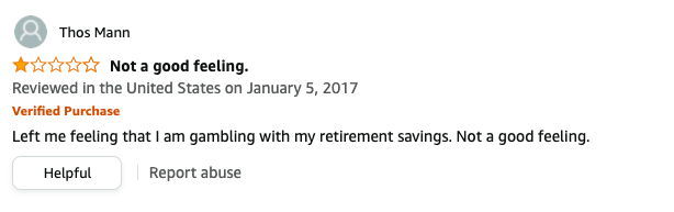 Thos Mann left a review called Not a good feeling that says, Left me feeling that I am gambling with my retirement savings, Not a good feeling