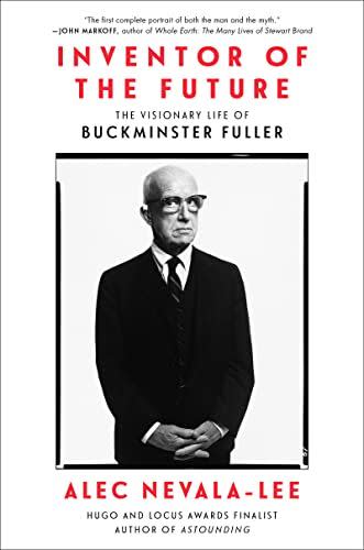 48) <em>Inventor of the Future: The Visionary Life of Buckminster Fuller</em>, by Alec Nevala-Lee