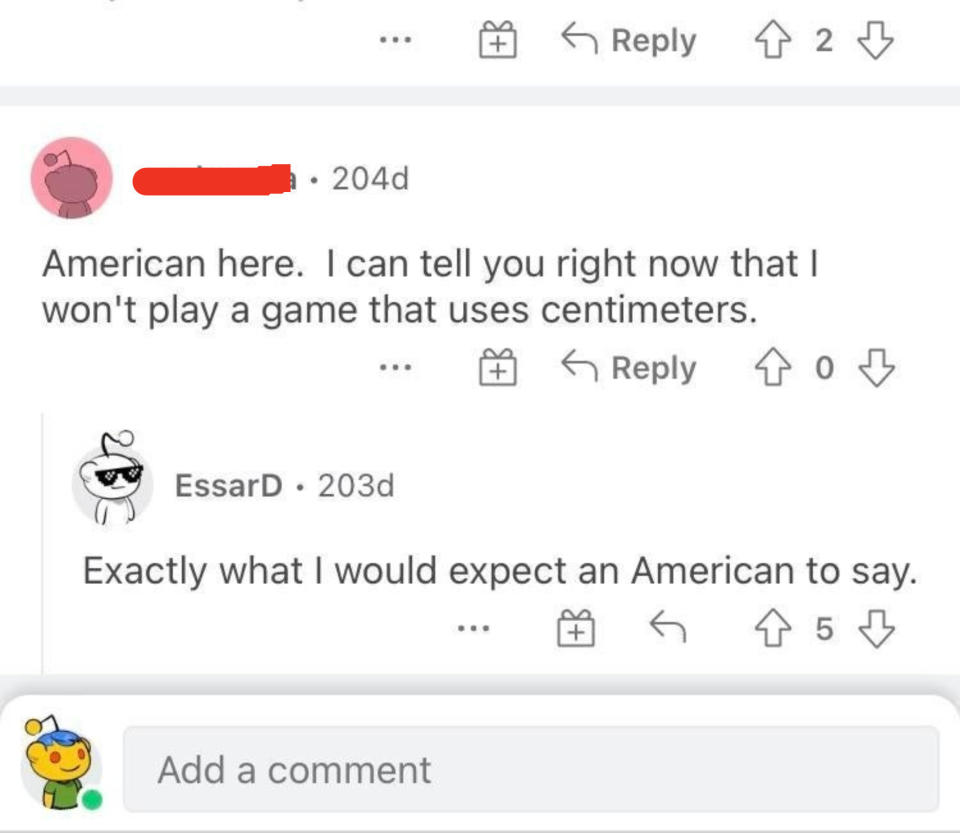 Person IDs themself as an American and says they will never play a game that uses centimeters, and someone else says that's exactly what the'd expect an American to say