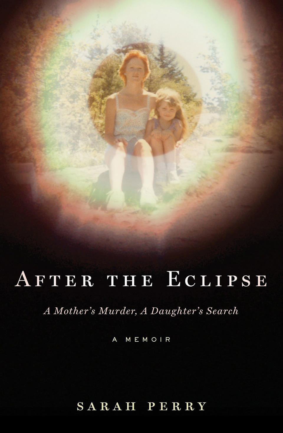 After the Eclipse: A Mother's Murder, a Daughter's Search 
 by Sarah Perry