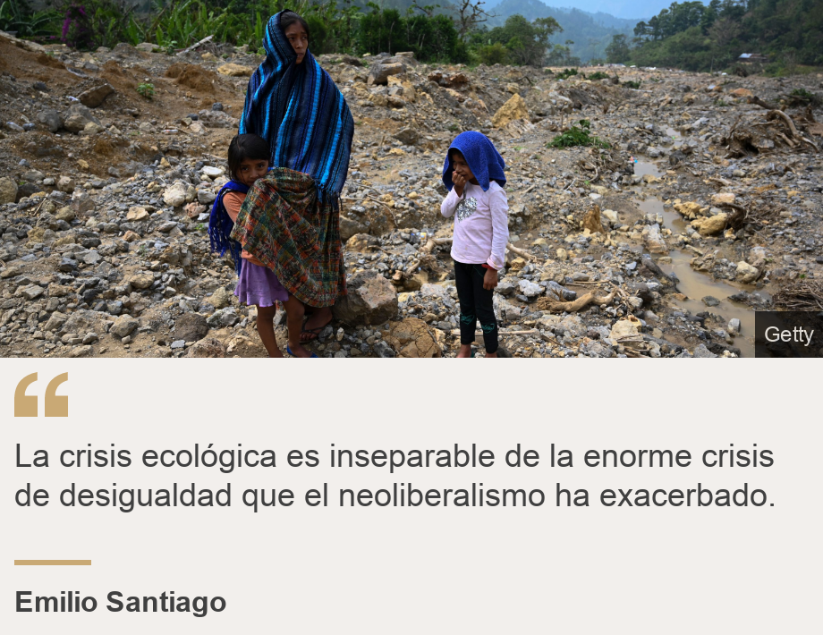 "La crisis ecológica es inseparable de la enorme crisis de desigualdad que el neoliberalismo ha exacerbado. ", Source: Emilio Santiago, Source description: , Image: 