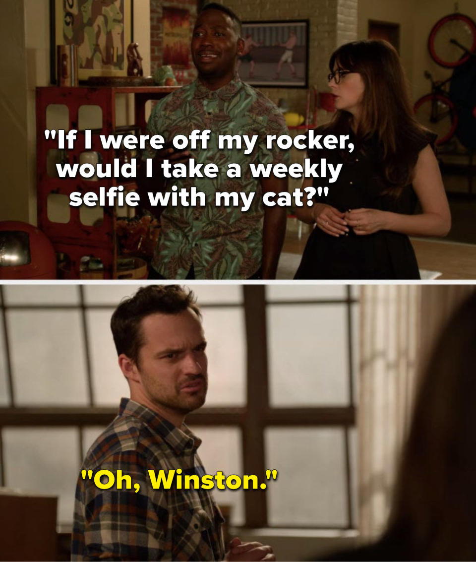 Winston says, If I were off my rocker, would I take a weekly selfie with my cat, and Nick says, Oh Winston