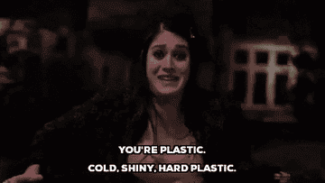 Character Janis Ian from Mean Girls movie, expressing with her hands, caption says, "You're plastic. Cold, shiny, hard plastic."