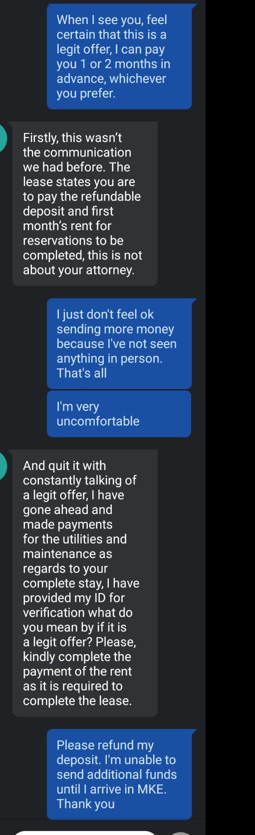 Shortly after Lisa Jones sent the person posing as a property owner her $600 security deposit, they asked her to send $1,100 for first month's rent. While the fake lessor's texts say they agreed upon this payment, Jones said this agreement never happened.