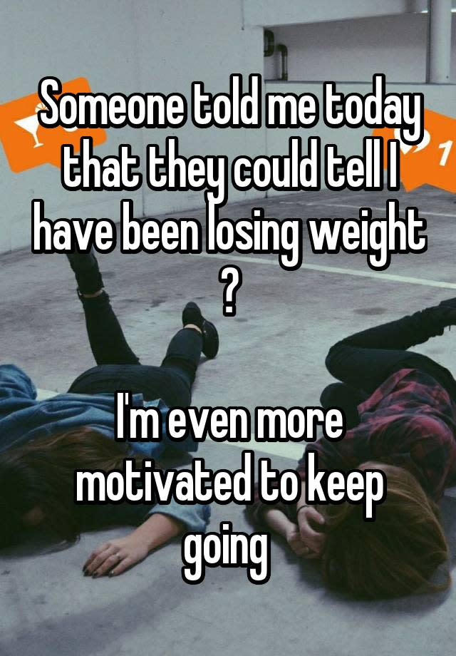 Someone told me today that they could tell I have been losing weight �� I'm even more motivated to keep going 