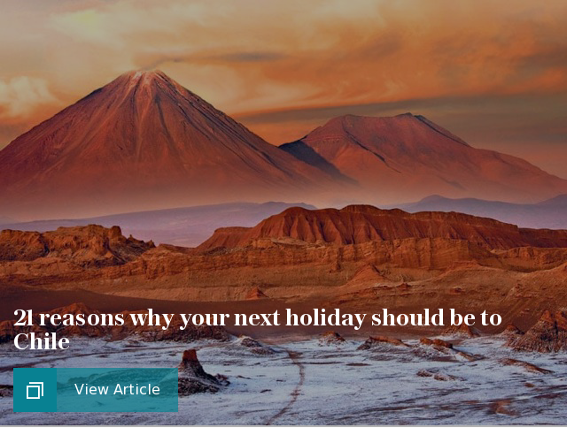 21 reasons why your next holiday should be to Chile