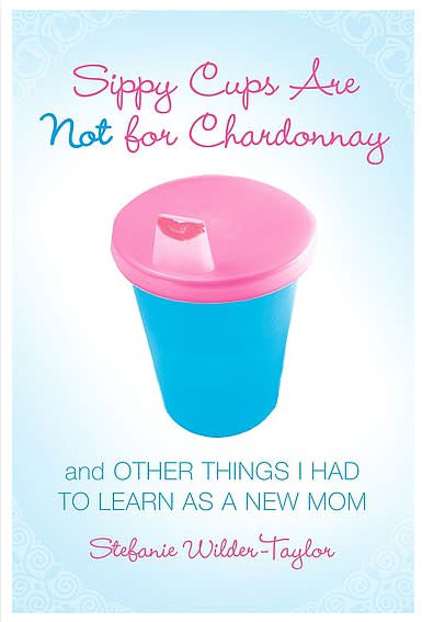 Sippy Cups Are Not For Chardonnay ($11)