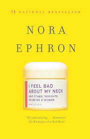 I Feel Bad About My Neck, by Nora Ephron