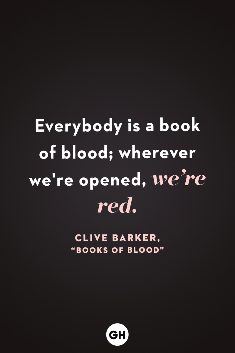 <p>Everybody is a book of blood; wherever we're opened, we're red.</p>