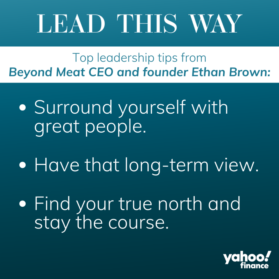 Three leadership tips from Beyond Meat CEO Ethan Brown: Surround yourself with great people, have that long-term view, and find your true north and stay the course.