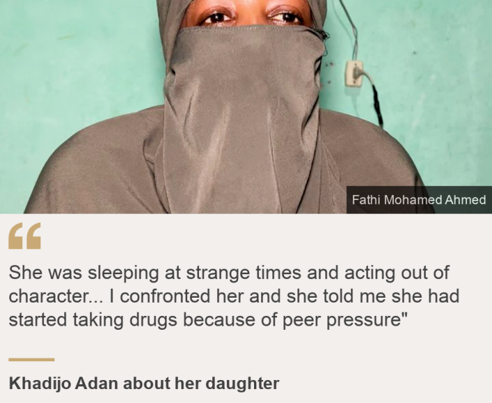 &quot;She was sleeping at strange times and acting out of character... I confronted her and she told me she had started taking drugs because of peer pressure&quot;&quot;, Source: Khadijo Adan about her daughter, Source description: , Image: Khadijo Adan