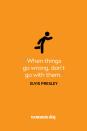 <p>"When things go wrong, don't go with them."</p>