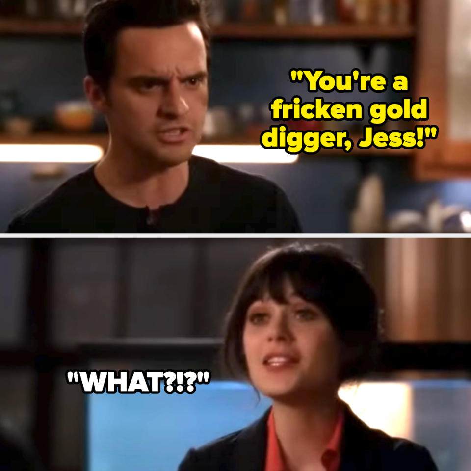 Nick Miller says, “You're a fricken gold digger, Jess!” Jess Day reacts with, “WHAT?!?”