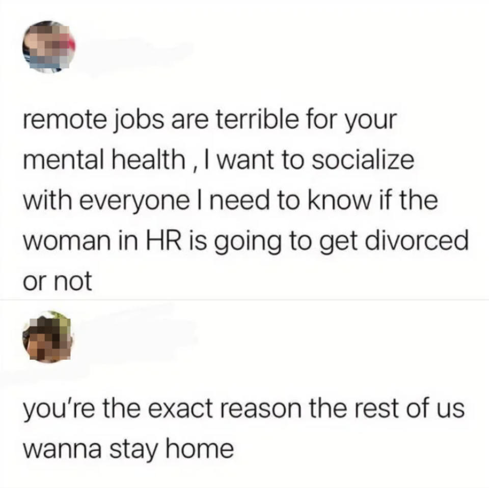 person says they want to work in the office so they can know all the gossip and the second commenter saying, you're the exact reason the rest of us wanna stay home