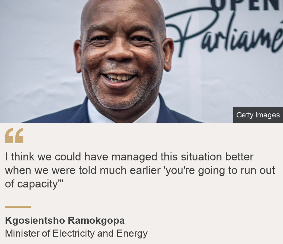 "I think we could have managed this situation better when we were told much earlier 'you're going to run out of capacity'"", Source: Kgosientsho Ramokgopa, Source description: Minister of Electricity and Energy , Image: South African Minister of Electricity and Energy Kgosientso Ramokgopa