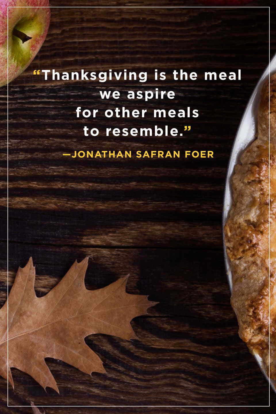 <p>"Thanksgiving is the meal we aspire for other meals to resemble."</p>