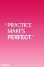 <p>You don't want to discourage your kid from trying hard, but reciting this popular line can cause them to feel a lot of pressure. "It sends the message that if you make mistakes, you didn't train hard enough. I've seen kids beat themselves up, wondering, 'What's wrong with me? I practice, practice, practice, and I'm still not the best,'" <a href="https://www.parents.com/parenting/better-parenting/advice/10-things-you-should-never-say-to-your-kids/" rel="nofollow noopener" target="_blank" data-ylk="slk:says Joel Fish;elm:context_link;itc:0;sec:content-canvas" class="link ">says Joel Fish</a>, Ph.D., author of <em>101 Ways to Be A Terrific Sports Parent</em>.<br></p>