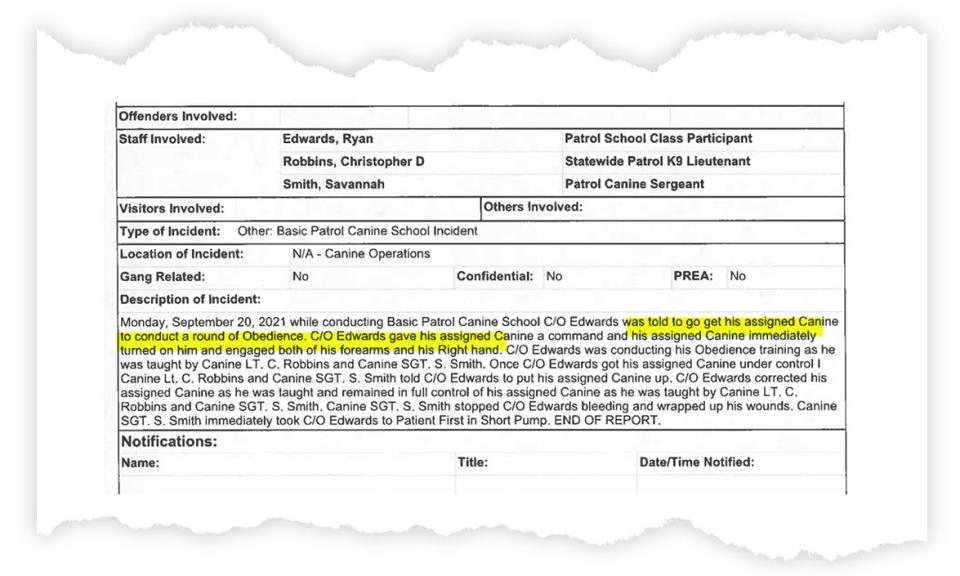 An incident reads in part, "Monday, September 20, 2021, while conducting Basic Patrol Canine School C/O Edwards was told to go get his assigned canine to conduct a round of obedience. C/O Edwards gave his assigned canine a command and his assigned canine immediately turned on him and engaged both of his forearms and his right hand."
