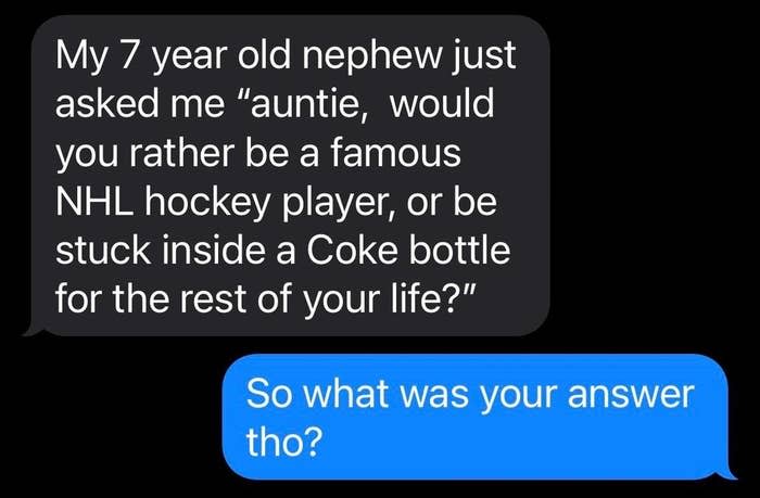 A 7-year-old asks "Would you rather be a famous hockey player or be stuck in a Coke bottle?"