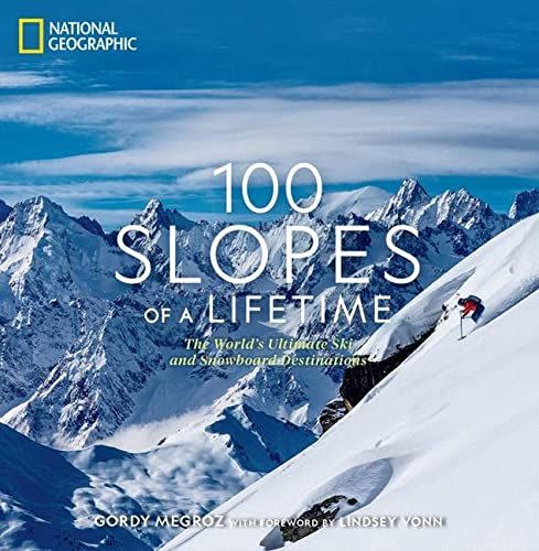 11) 100 Slopes of a Lifetime: The World's Ultimate Ski and Snowboard Destinations