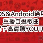 【iOS&Android適用】重播自選歌曲，鎖屏高清聽YOUTUBE