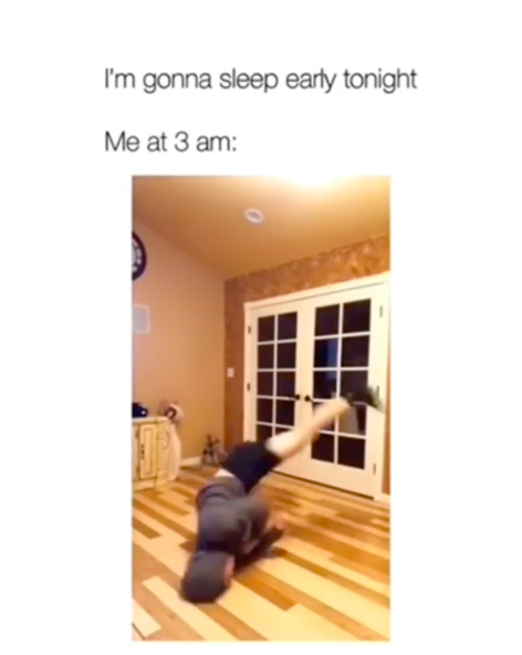 I&#39;m gonna sleep early tonight. Me at 3 am: (image of person spinning around on the floor, head first)