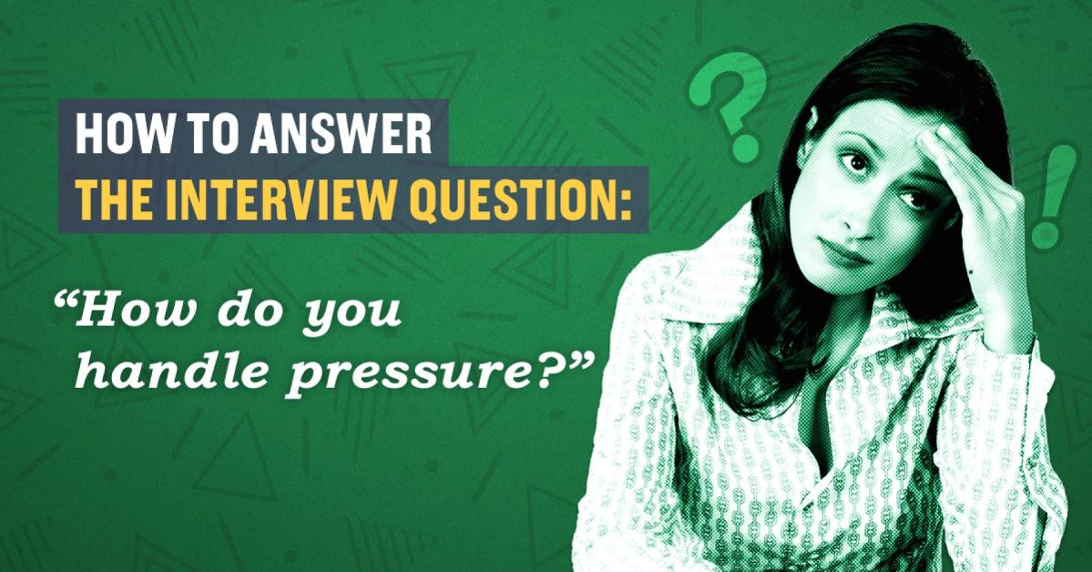 How to answer the interview question, ‘How do you handle pressure?’